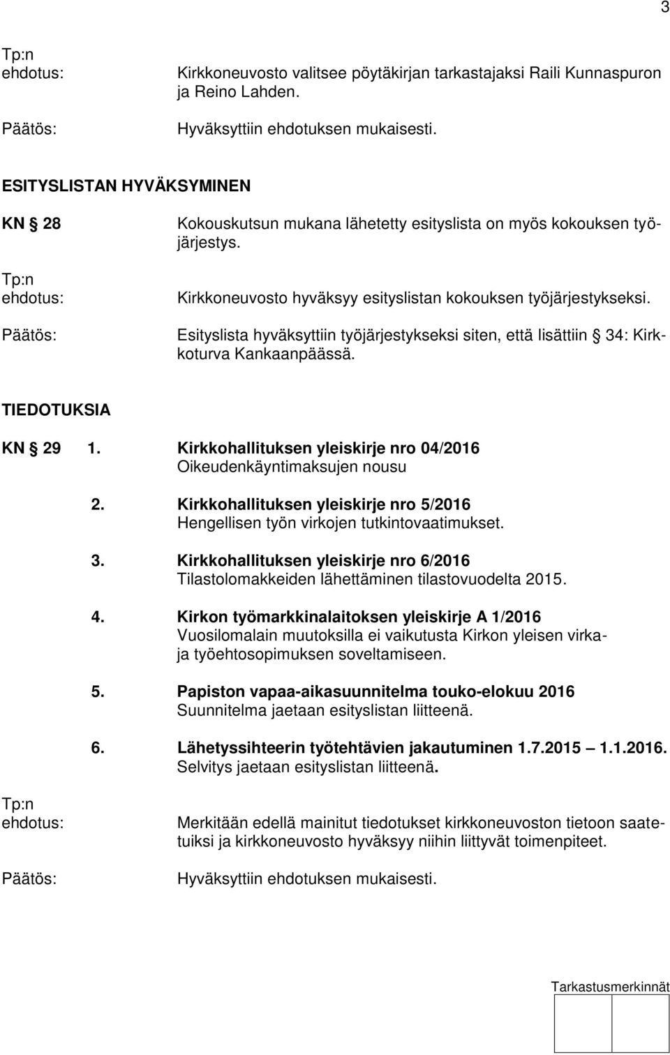 Kirkkohallituksen yleiskirje nro 04/2016 Oikeudenkäyntimaksujen nousu 2. Kirkkohallituksen yleiskirje nro 5/2016 Hengellisen työn virkojen tutkintovaatimukset. 3.
