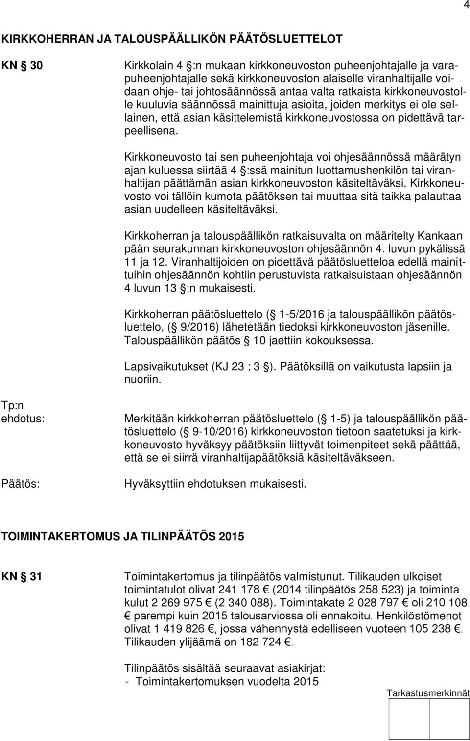 tarpeellisena. Kirkkoneuvosto tai sen puheenjohtaja voi ohjesäännössä määrätyn ajan kuluessa siirtää 4 :ssä mainitun luottamushenkilön tai viranhaltijan päättämän asian kirkkoneuvoston käsiteltäväksi.