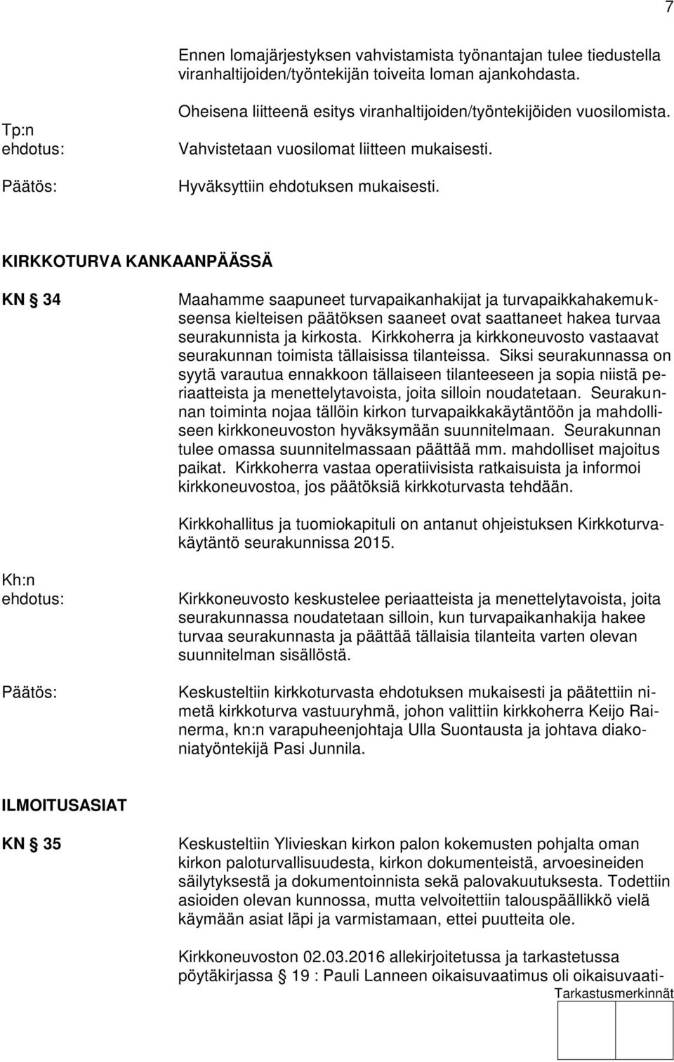 KIRKKOTURVA KANKAANPÄÄSSÄ KN 34 Maahamme saapuneet turvapaikanhakijat ja turvapaikkahakemukseensa kielteisen päätöksen saaneet ovat saattaneet hakea turvaa seurakunnista ja kirkosta.