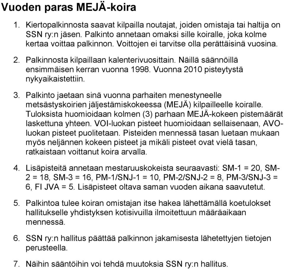 Palkinto jaetaan sinä vuonna parhaiten menestyneelle metsästyskoirien jäljestämiskokeessa (MEJÄ) kilpailleelle koiralle.