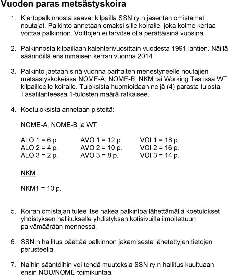 Palkinto jaetaan sinä vuonna parhaiten menestyneelle noutajien metsästyskokeissa NOME-A, NOME-B, NKM tai Working Testissä WT kilpailleelle koiralle. Tuloksista huomioidaan neljä (4) parasta tulosta.