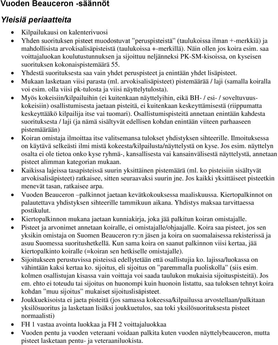 Yhdestä suorituksesta saa vain yhdet peruspisteet ja enintään yhdet lisäpisteet. Mukaan lasketaan viisi parasta (ml. arvokisalisäpisteet) pistemäärää / laji (samalla koiralla voi esim.