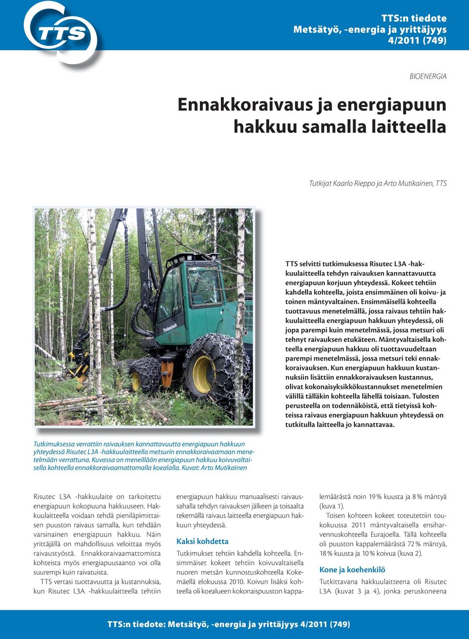 Ensimmäisellä kohteella tuottavuus menetelmällä, jossa raivaus tehtiin hakkuulaitteella energiapuun hakkuun yhteydessä, oli jopa parempi kuin menetelmässä, jossa metsuri oli tehnyt raivauksen