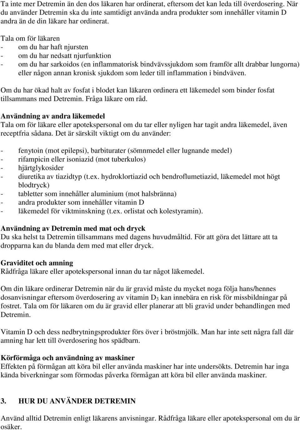 Tala om för läkaren - om du har haft njursten - om du har nedsatt njurfunktion - om du har sarkoidos (en inflammatorisk bindvävssjukdom som framför allt drabbar lungorna) eller någon annan kronisk