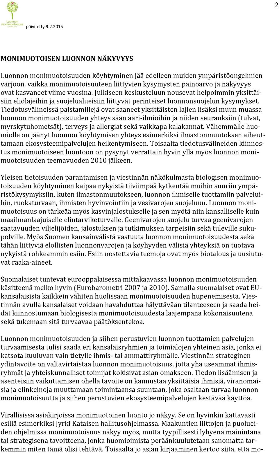 Tiedotusvälineissä palstamillejä ovat saaneet yksittäisten lajien lisäksi muun muassa luonnon monimuotoisuuden yhteys sään ääri-ilmiöihin ja niiden seurauksiin (tulvat, myrskytuhometsät), terveys ja