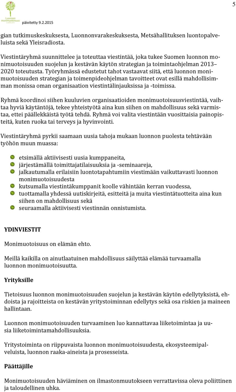 Työryhmässä edustetut tahot vastaavat siitä, että luonnon monimuotoisuuden strategian ja toimenpideohjelman tavoitteet ovat esillä mahdollisimman monissa oman organisaation viestintälinjauksissa ja