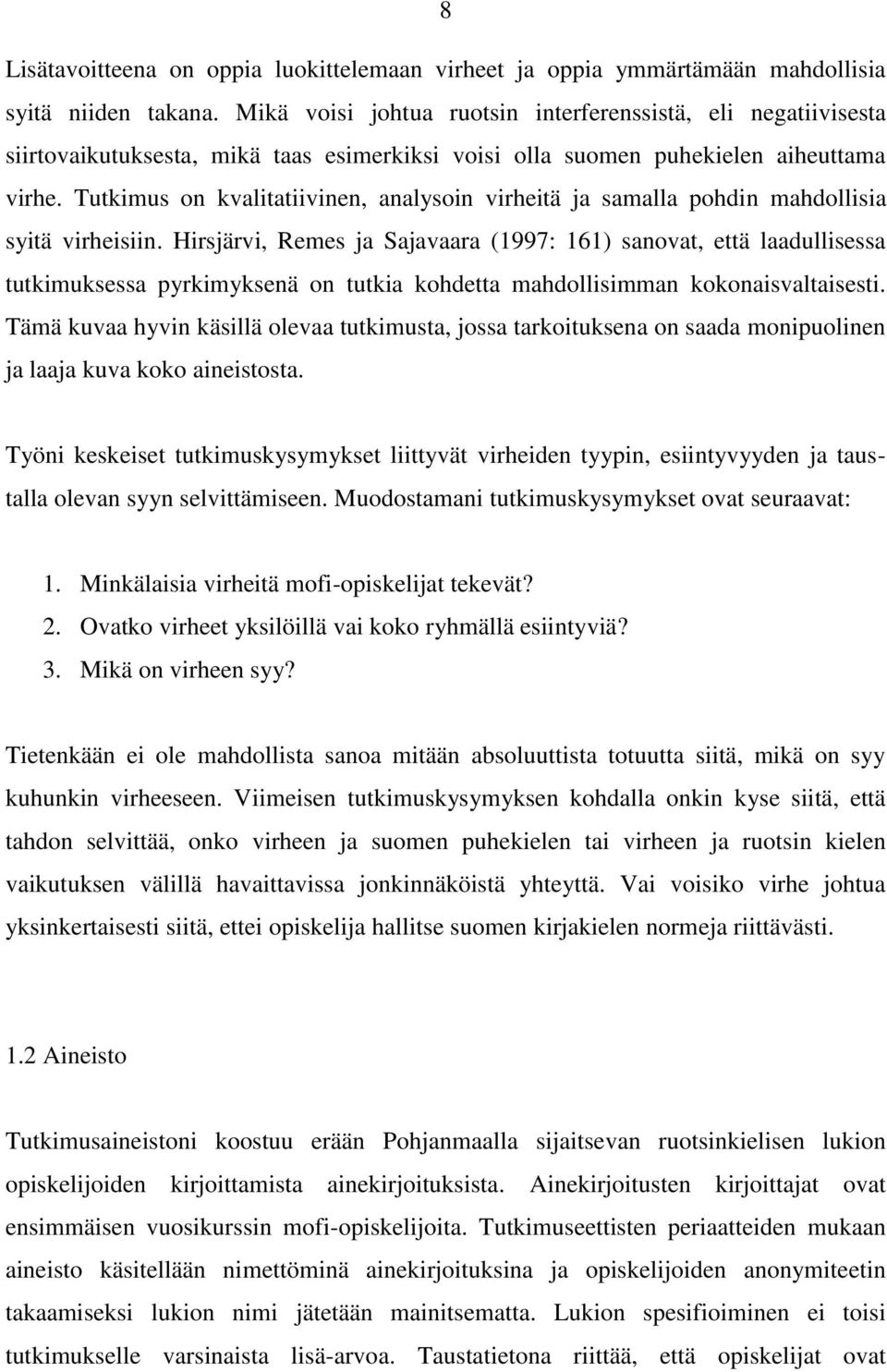 Tutkimus on kvalitatiivinen, analysoin virheitä ja samalla pohdin mahdollisia syitä virheisiin.