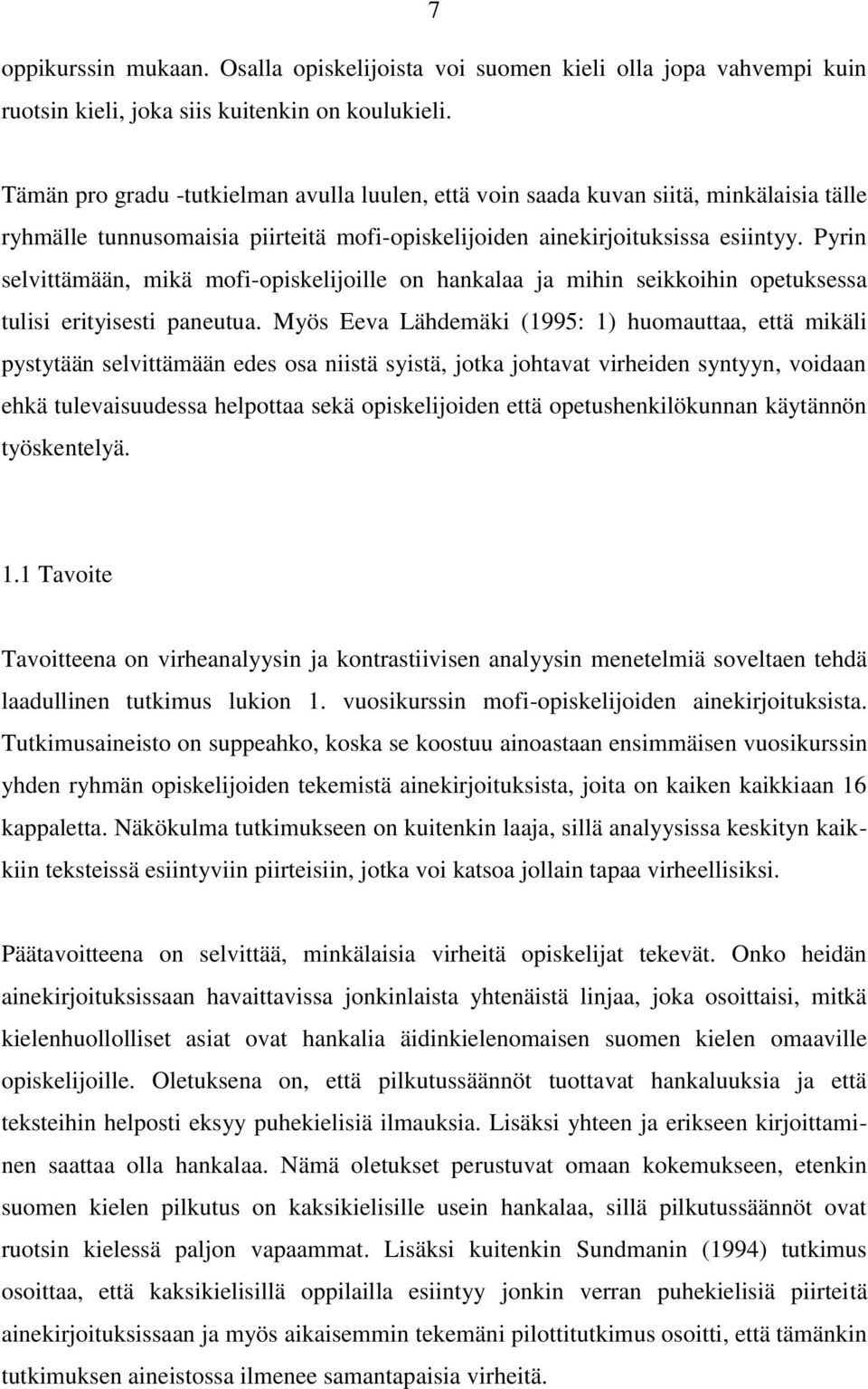 Pyrin selvittämään, mikä mofi-opiskelijoille on hankalaa ja mihin seikkoihin opetuksessa tulisi erityisesti paneutua.