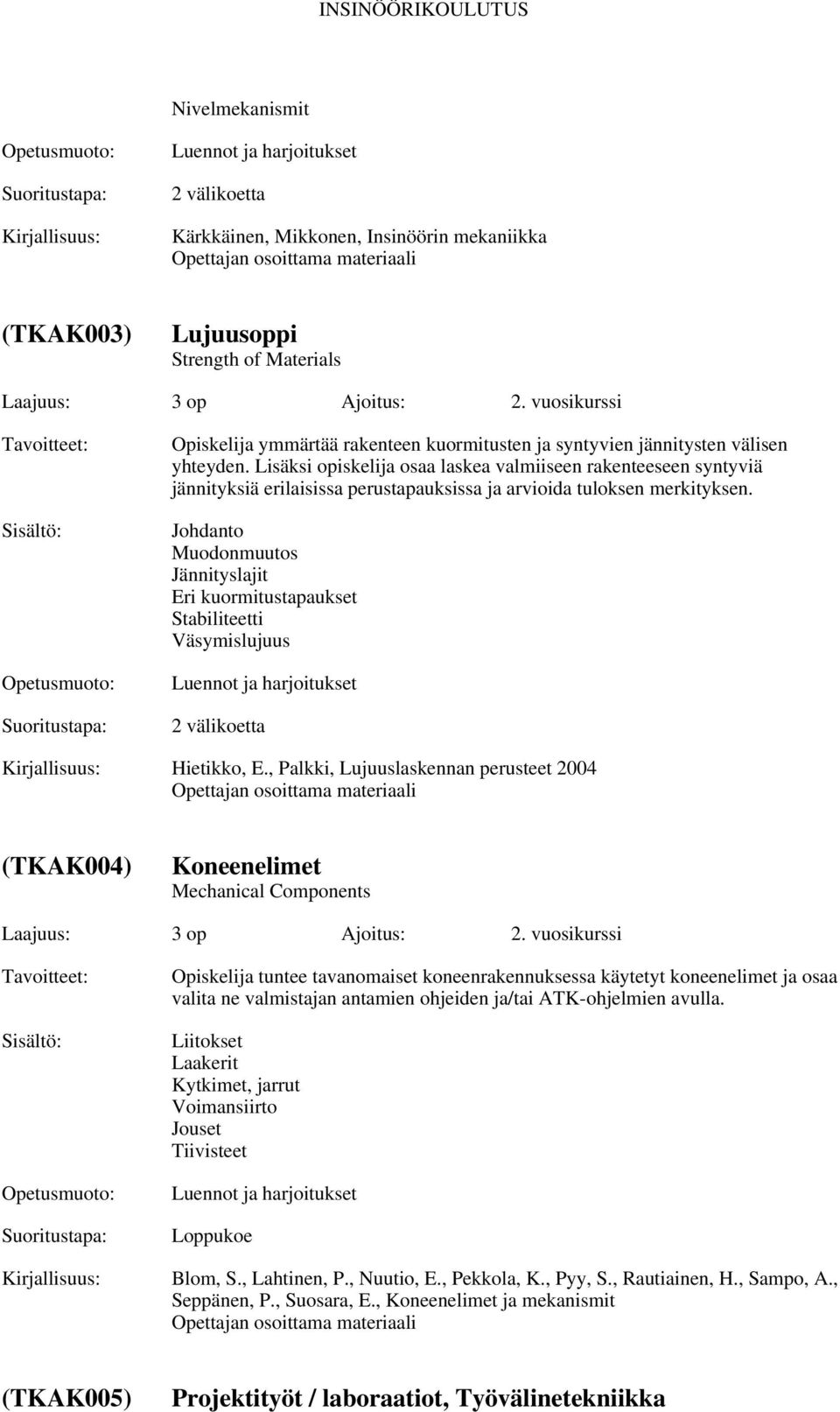 Lisäksi opiskelija osaa laskea valmiiseen rakenteeseen syntyviä jännityksiä erilaisissa perustapauksissa ja arvioida tuloksen merkityksen.