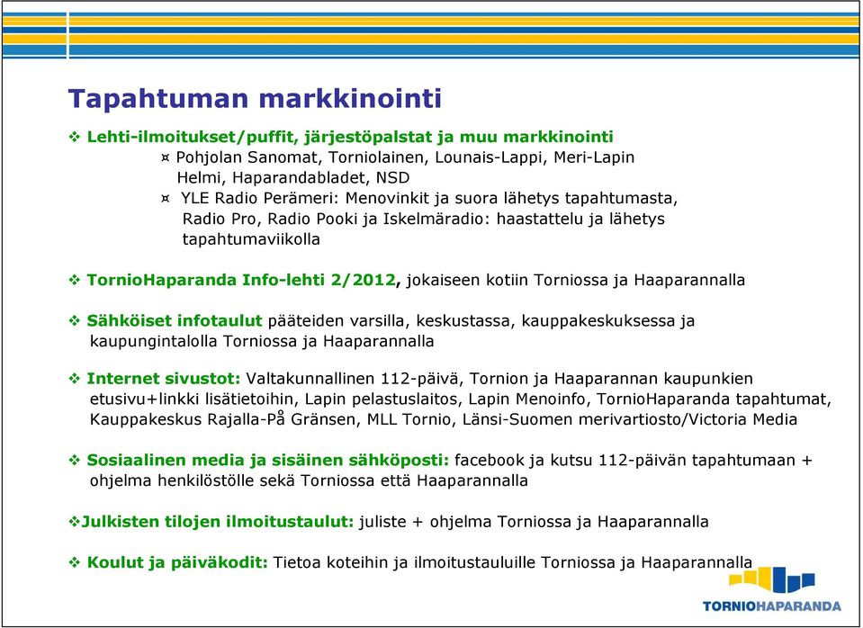 Haaparannalla Sähköiset infotaulut pääteiden varsilla, keskustassa, kauppakeskuksessa ja kaupungintalolla Torniossa ja Haaparannalla Internet sivustot: Valtakunnallinen 112-päivä, Tornion ja