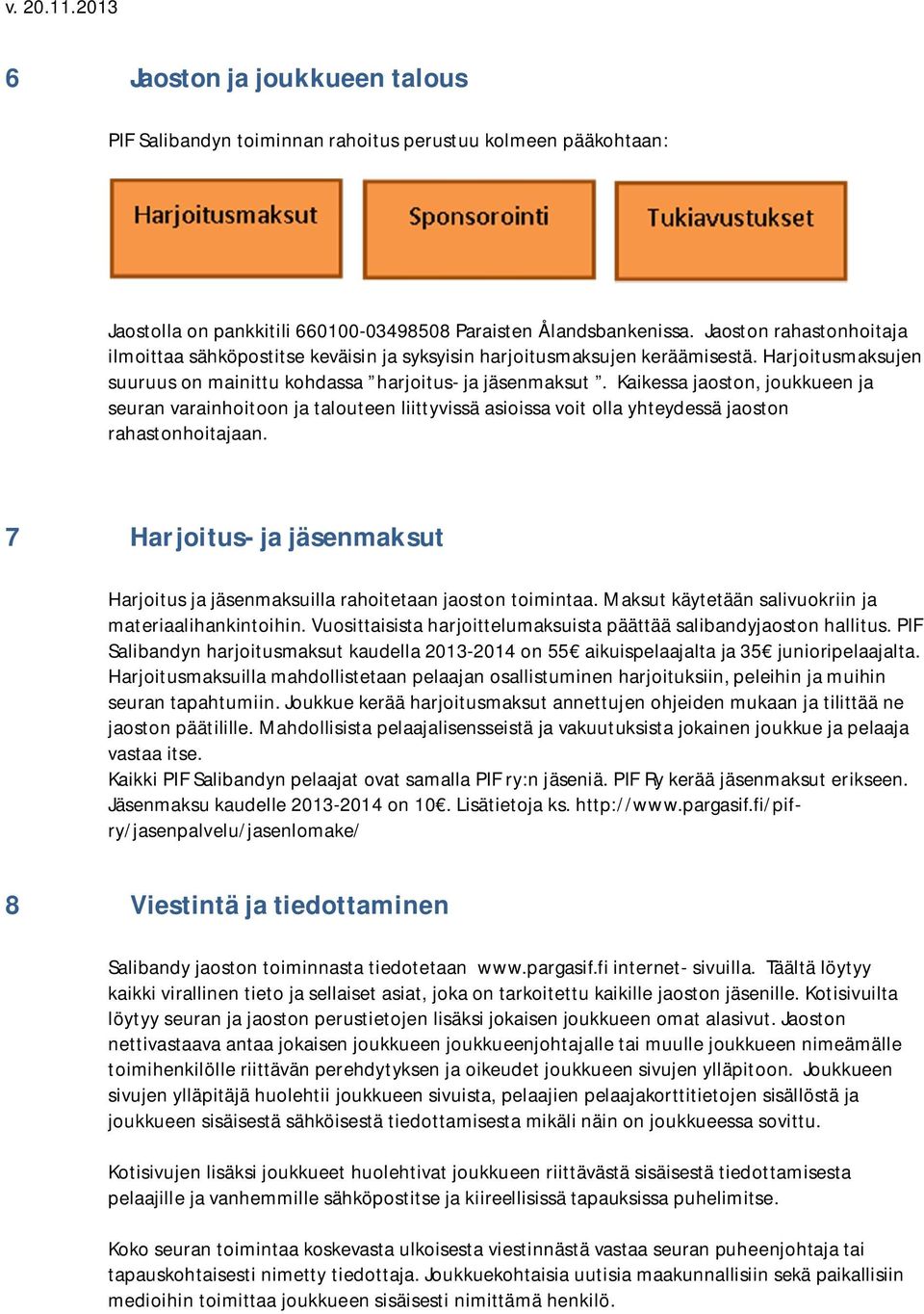 Kaikessa jaoston, joukkueen ja seuran varainhoitoon ja talouteen liittyvissä asioissa voit olla yhteydessä jaoston rahastonhoitajaan.