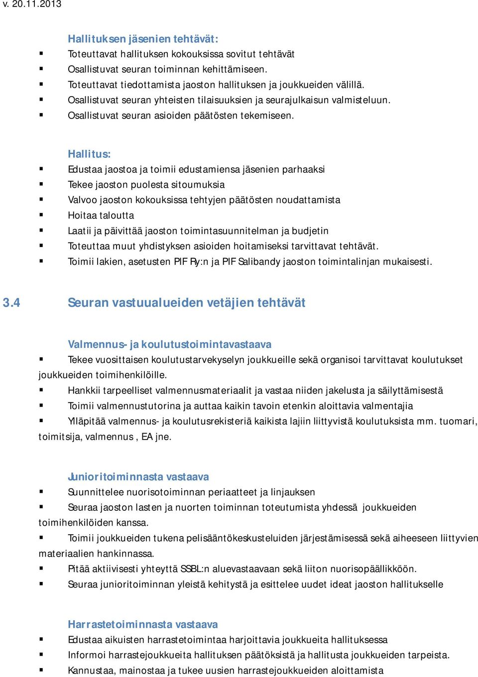 Hallitus: Edustaa jaostoa ja toimii edustamiensa jäsenien parhaaksi Tekee jaoston puolesta sitoumuksia Valvoo jaoston kokouksissa tehtyjen päätösten noudattamista Hoitaa taloutta Laatii ja päivittää