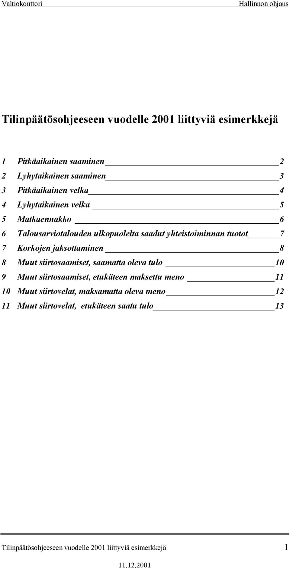 jaksottaminen 8 8 Muut siirtosaamiset, saamatta oleva tulo 10 9 Muut siirtosaamiset, etukäteen maksettu meno 11 10 Muut