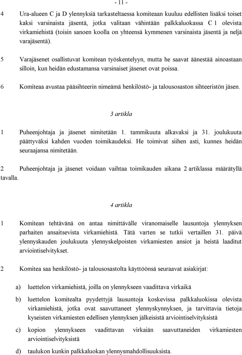 5 Varajäsenet osallistuvat komitean työskentelyyn, mutta he saavat äänestää ainoastaan silloin, kun heidän edustamansa varsinaiset jäsenet ovat poissa.