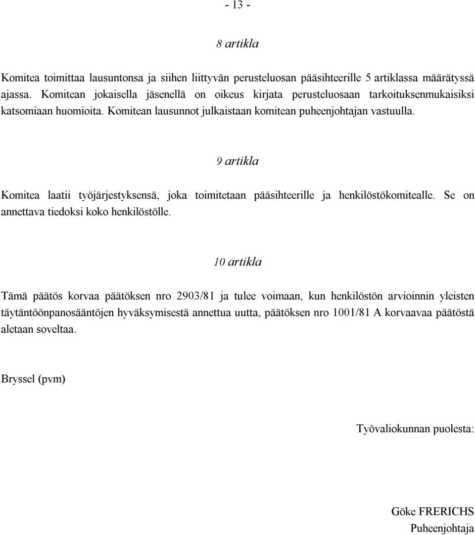 9 artikla Komitea laatii työjärjestyksensä, joka toimitetaan pääsihteerille ja henkilöstökomitealle. Se on annettava tiedoksi koko henkilöstölle.