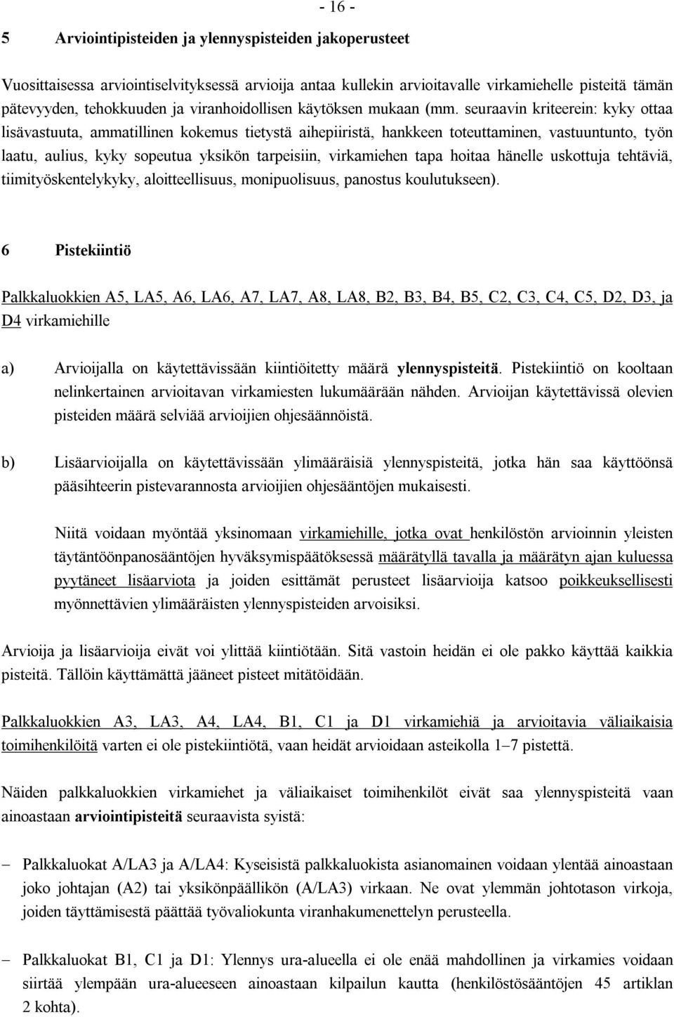 seuraavin kriteerein: kyky ottaa lisävastuuta, ammatillinen kokemus tietystä aihepiiristä, hankkeen toteuttaminen, vastuuntunto, työn laatu, aulius, kyky sopeutua yksikön tarpeisiin, virkamiehen tapa