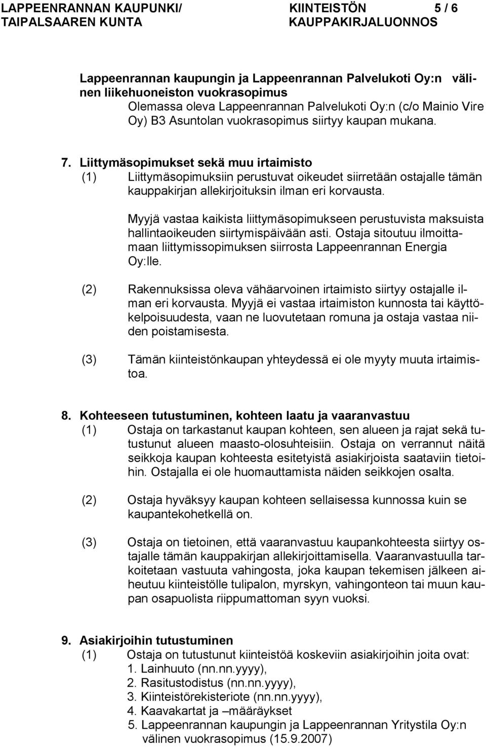 Liittymäsopimukset sekä muu irtaimisto (1) Liittymäsopimuksiin perustuvat oikeudet siirretään ostajalle tämän kauppakirjan allekirjoituksin ilman eri korvausta.