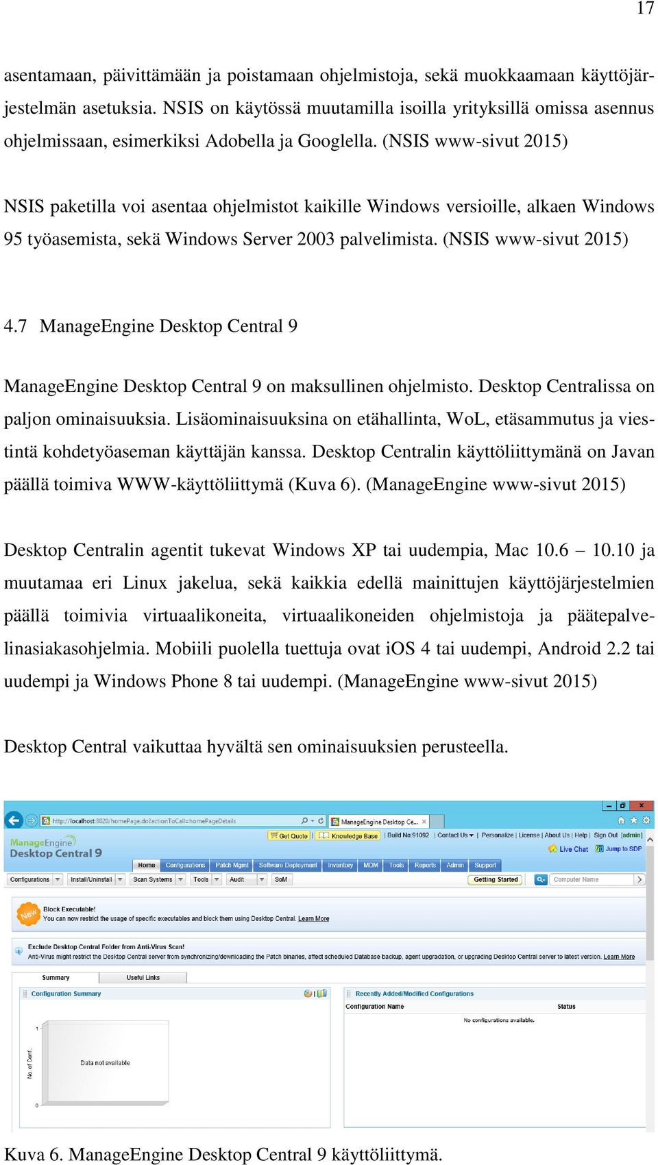(NSIS www-sivut 2015) NSIS paketilla voi asentaa ohjelmistot kaikille Windows versioille, alkaen Windows 95 työasemista, sekä Windows Server 2003 palvelimista. (NSIS www-sivut 2015) 4.