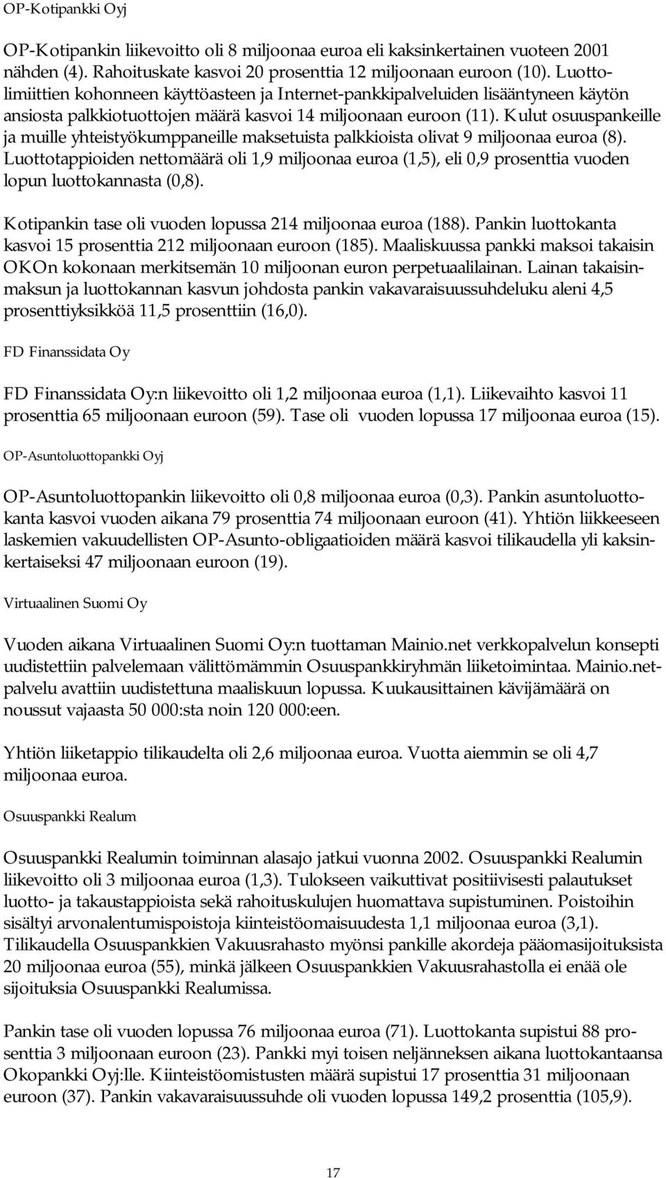 Kulut osuuspankeille ja muille yhteistyökumppaneille maksetuista palkkioista olivat 9 miljoonaa euroa (8).