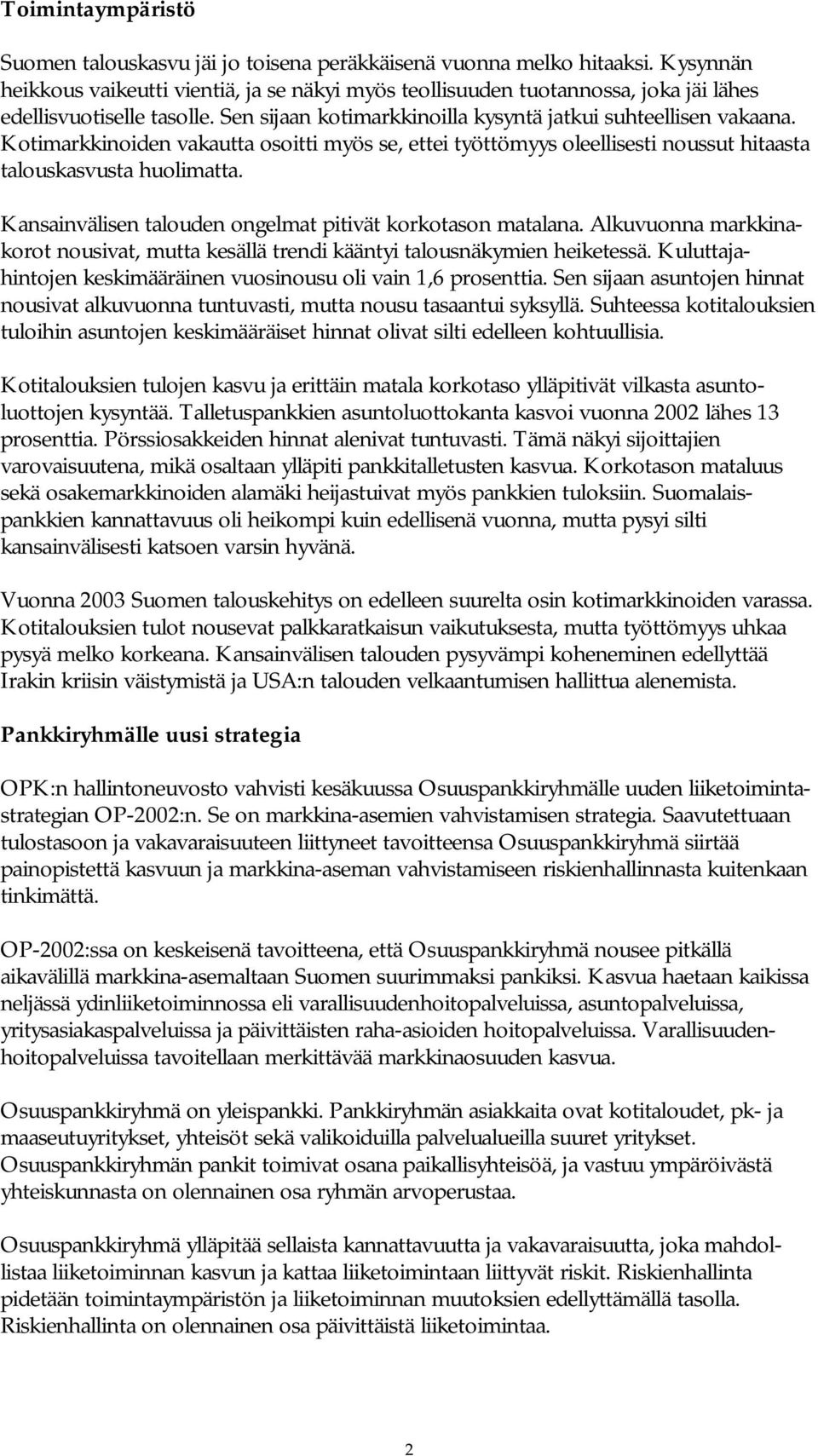 Kotimarkkinoiden vakautta osoitti myös se, ettei työttömyys oleellisesti noussut hitaasta talouskasvusta huolimatta. Kansainvälisen talouden ongelmat pitivät korkotason matalana.