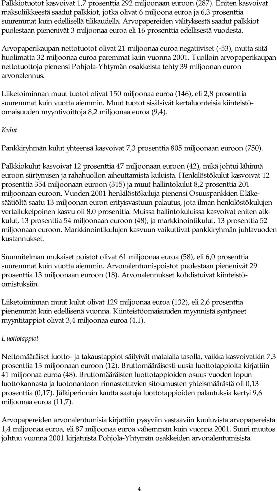 Arvopapereiden välityksestä saadut palkkiot puolestaan pienenivät 3 miljoonaa euroa eli 16 prosenttia edellisestä vuodesta.