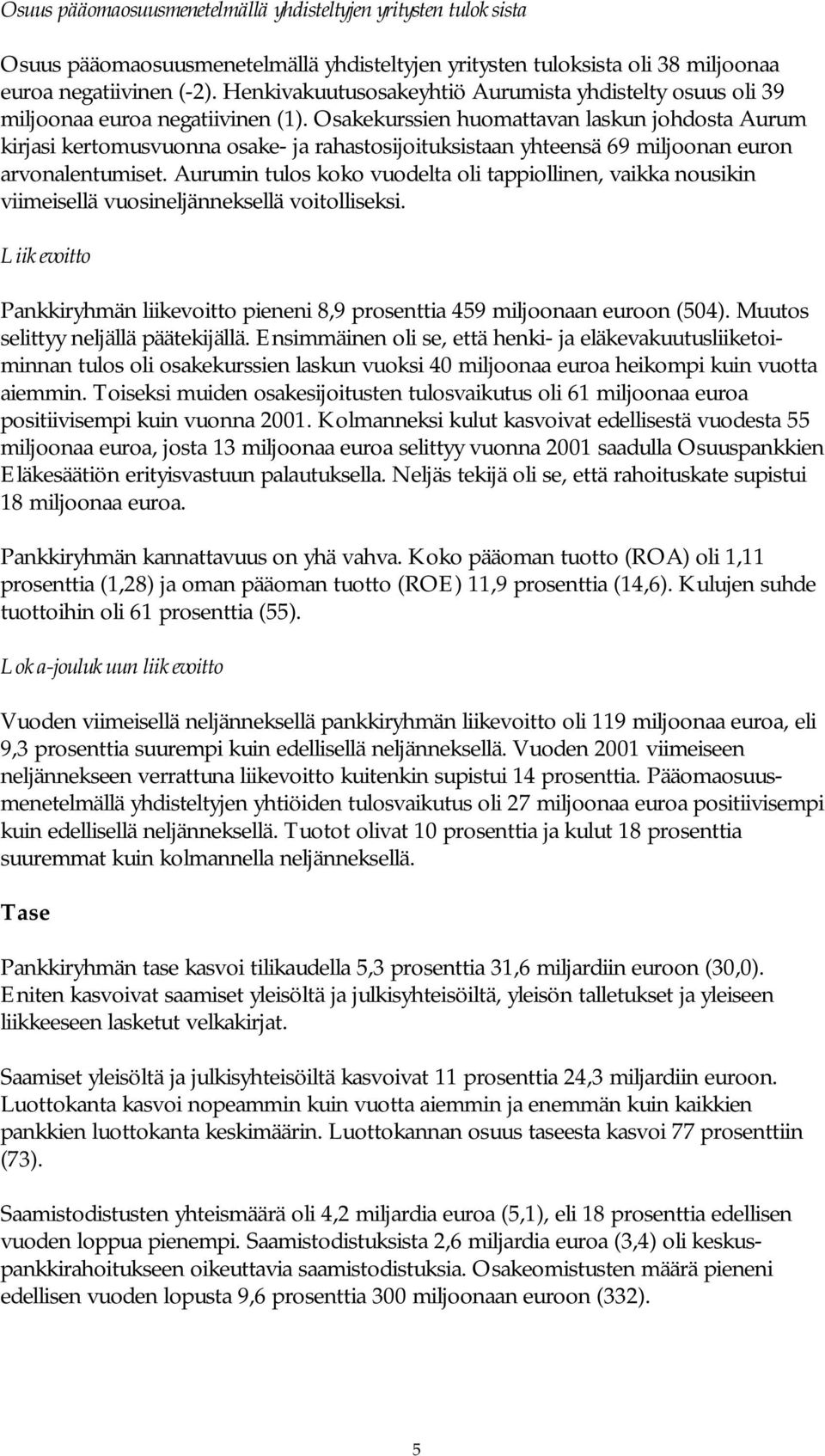 Osakekurssien huomattavan laskun johdosta Aurum kirjasi kertomusvuonna osake- ja rahastosijoituksistaan yhteensä 69 miljoonan euron arvonalentumiset.