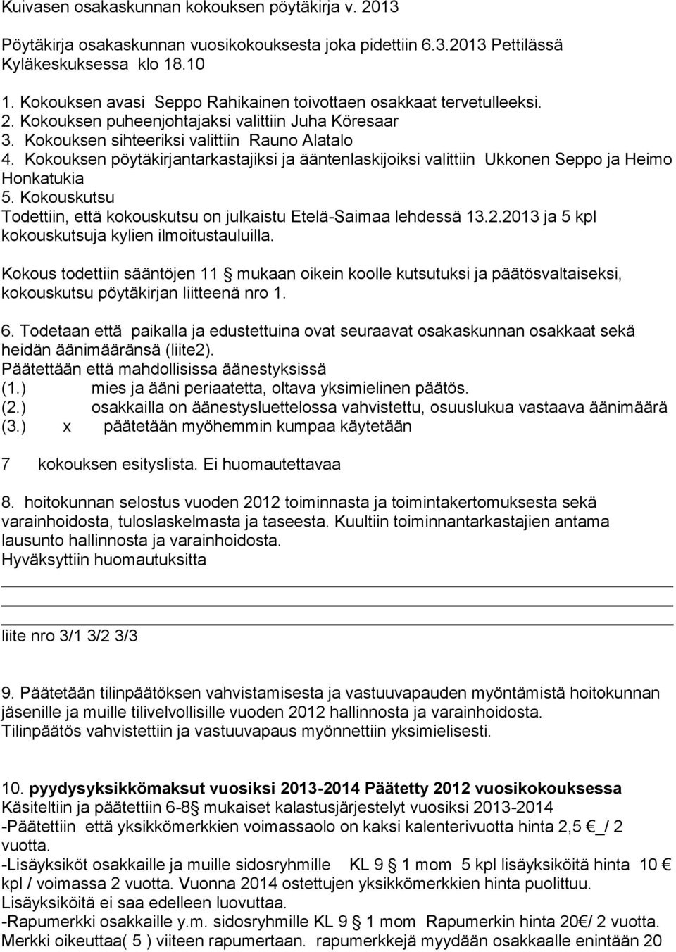 Kokouksen pöytäkirjantarkastajiksi ja ääntenlaskijoiksi valittiin Ukkonen Seppo ja Heimo Honkatukia 5. Kokouskutsu Todettiin, että kokouskutsu on julkaistu Etelä-Saimaa lehdessä 13.2.