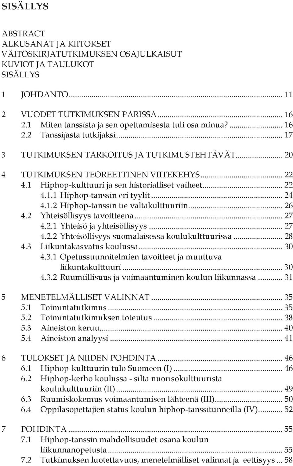 1 Hiphop-kulttuuri ja sen historialliset vaiheet... 22 4.1.1 Hiphop-tanssin eri tyylit... 24 4.1.2 Hiphop-tanssin tie valtakulttuuriin... 26 4.2 Yhteisöllisyys tavoitteena... 27 4.2.1 Yhteisö ja yhteisöllisyys.