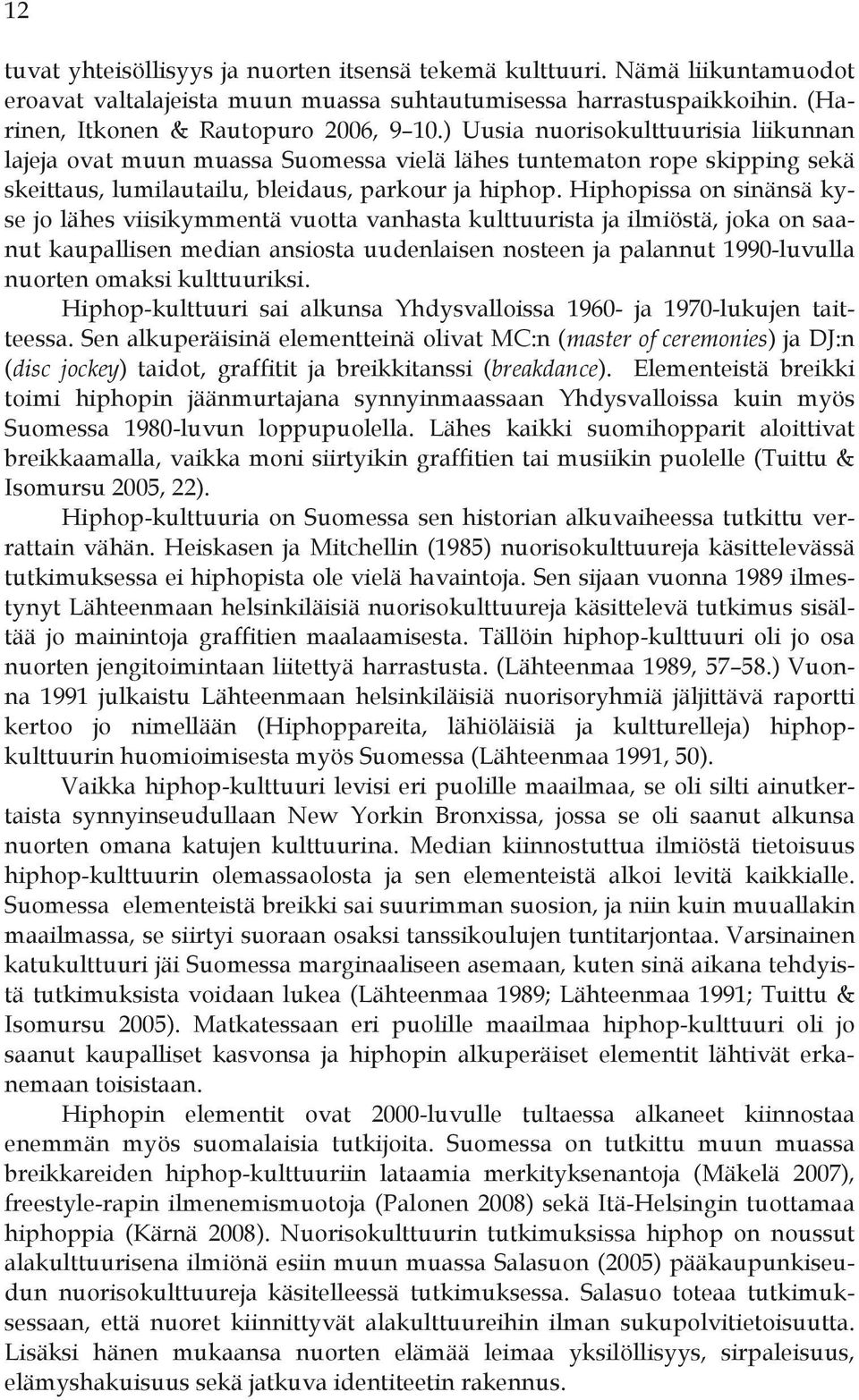 Hiphopissa on sinänsä kyse jo lähes viisikymmentä vuotta vanhasta kulttuurista ja ilmiöstä, joka on saanut kaupallisen median ansiosta uudenlaisen nosteen ja palannut 1990-luvulla nuorten omaksi