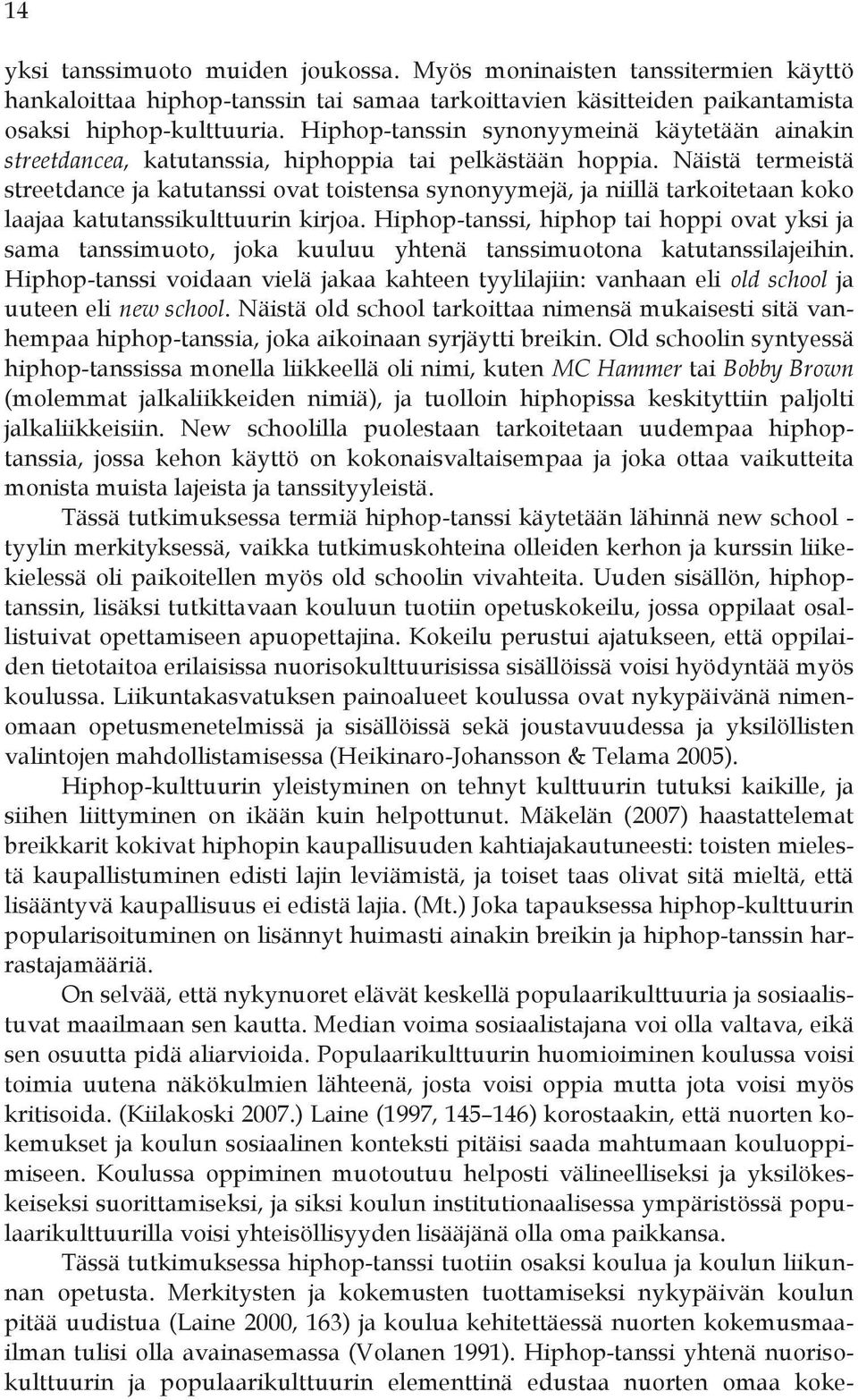 Näistä termeistä streetdance ja katutanssi ovat toistensa synonyymejä, ja niillä tarkoitetaan koko laajaa katutanssikulttuurin kirjoa.