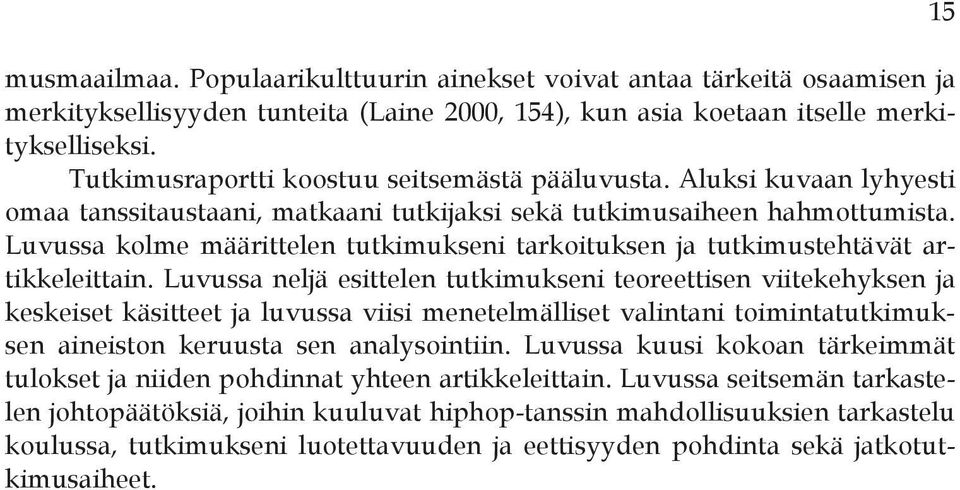 Luvussa kolme määrittelen tutkimukseni tarkoituksen ja tutkimustehtävät artikkeleittain.