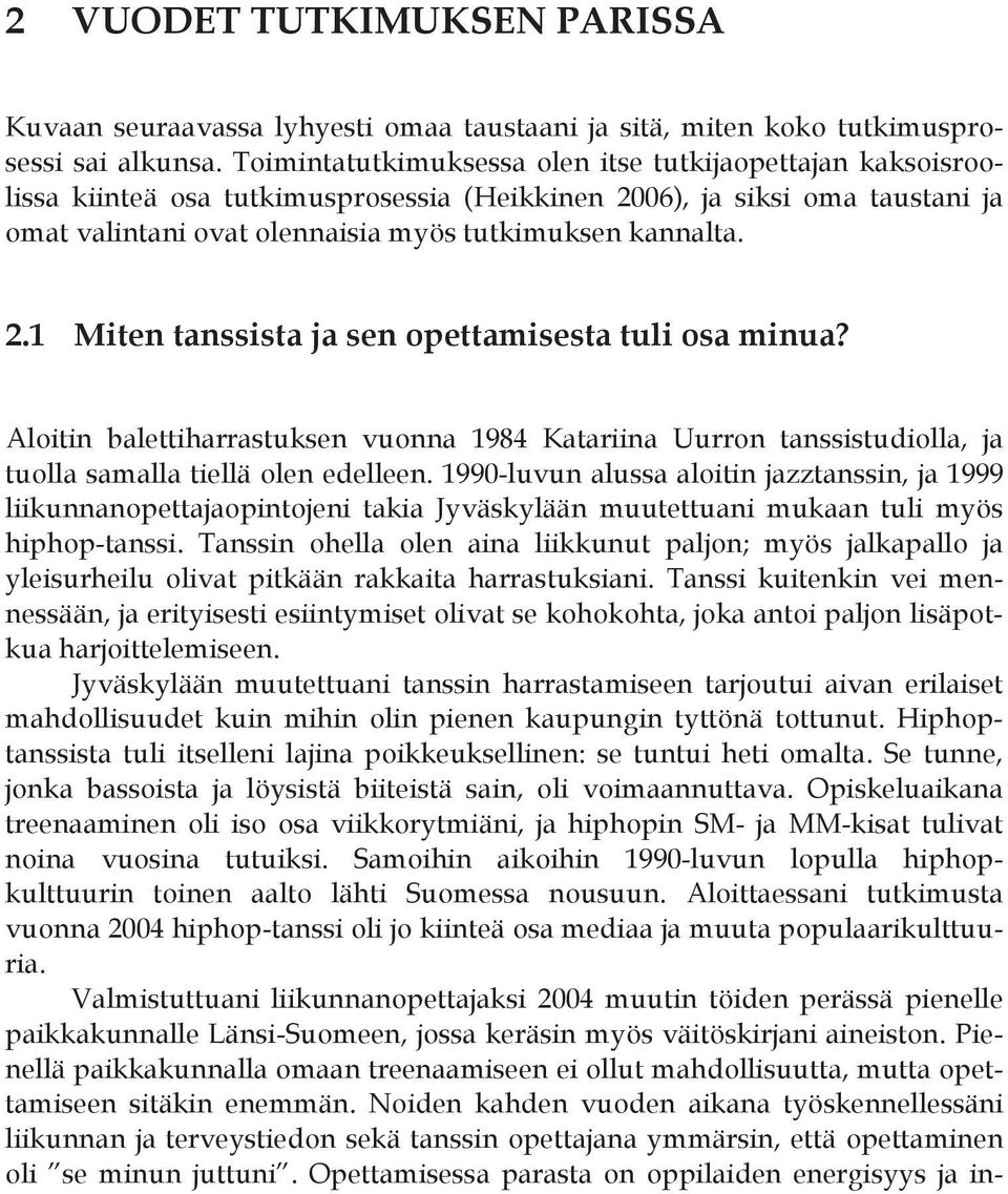 Aloitin balettiharrastuksen vuonna 1984 Katariina Uurron tanssistudiolla, ja tuolla samalla tiellä olen edelleen.