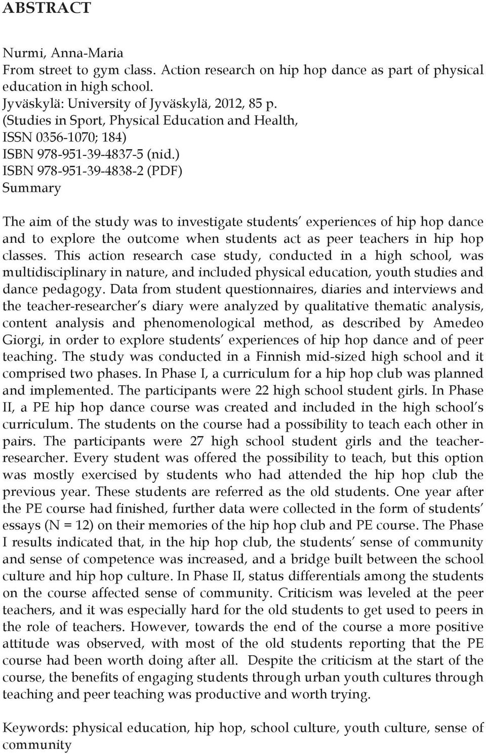 ) ISBN 978-951-39-4838-2 (PDF) Summary The aim of the study was to investigate students experiences of hip hop dance and to explore the outcome when students act as peer teachers in hip hop classes.