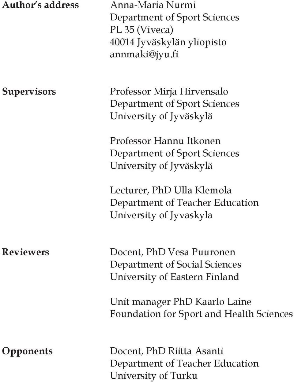 University of Jyväskylä Lecturer, PhD Ulla Klemola Department of Teacher Education University of Jyvaskyla Reviewers Docent, PhD Vesa Puuronen Department of