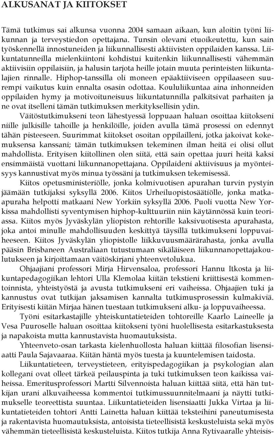 Liikuntatunneilla mielenkiintoni kohdistui kuitenkin liikunnallisesti vähemmän aktiivisiin oppilaisiin, ja halusin tarjota heille jotain muuta perinteisten liikuntalajien rinnalle.
