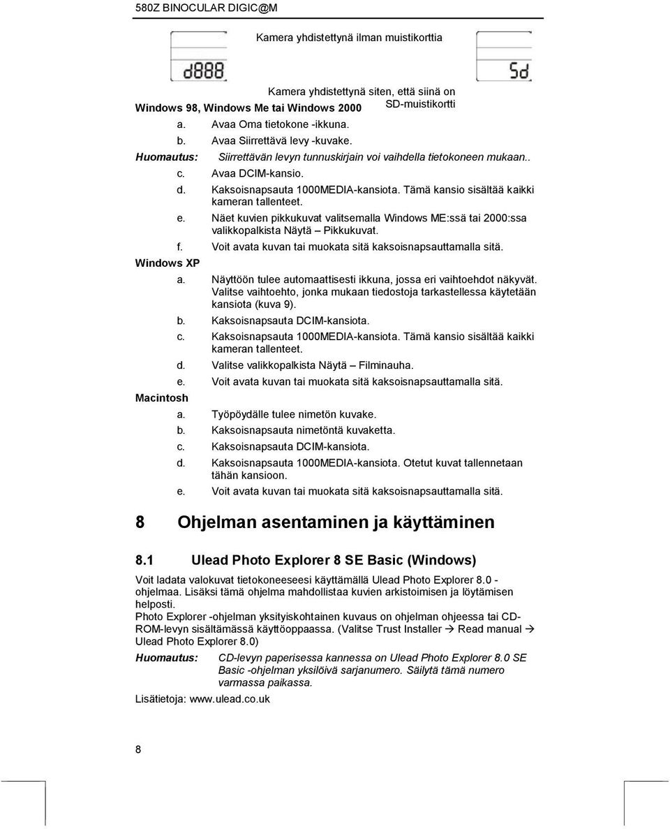 Tämä kansio sisältää kaikki kameran tallenteet. e. Näet kuvien pikkukuvat valitsemalla Windows ME:ssä tai 2000:ssa valikkopalkista Näytä Pikkukuvat. f.