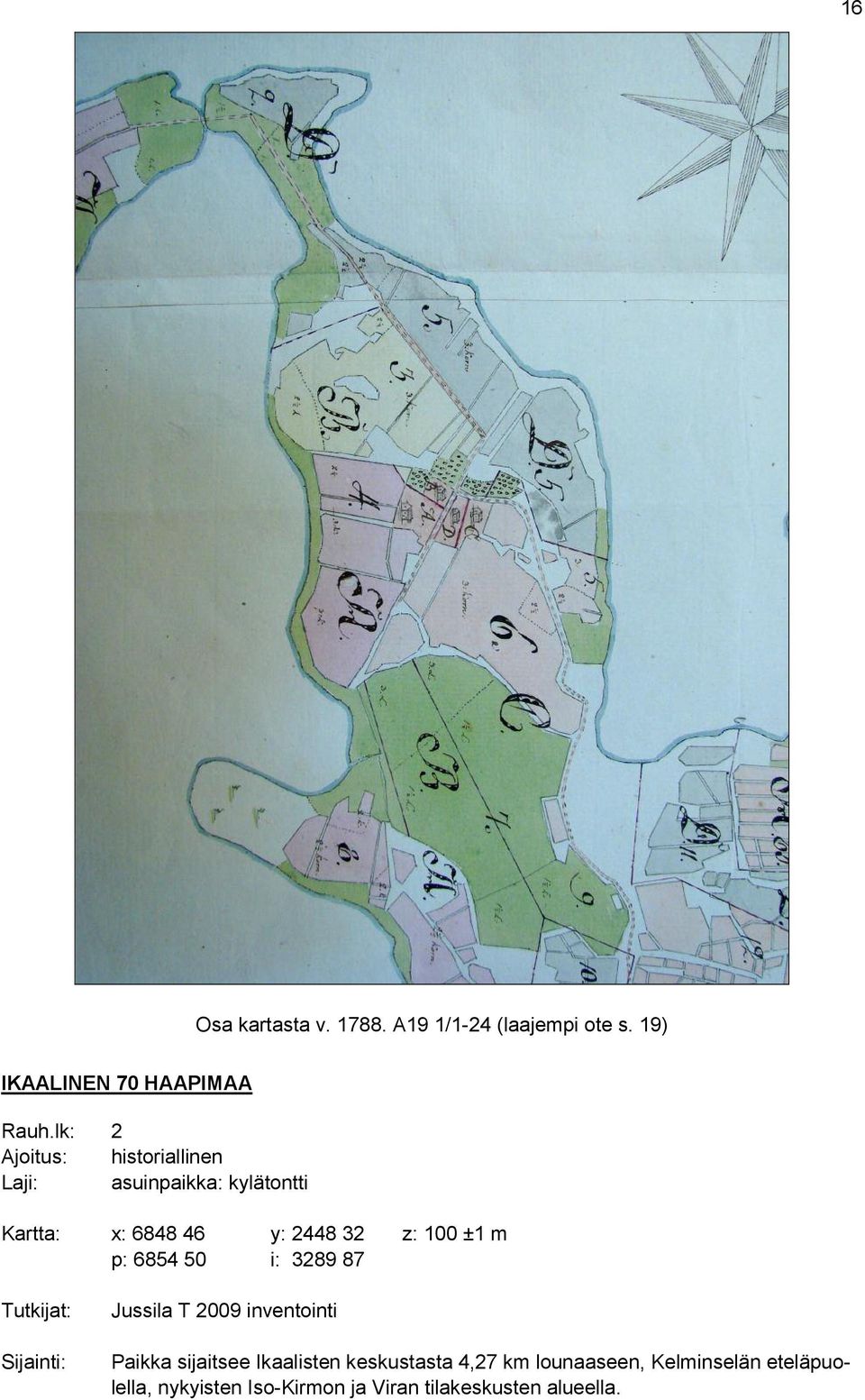 ±1 m p: 6854 50 i: 3289 87 Tutkijat: Sijainti: Jussila T 2009 inventointi Paikka sijaitsee