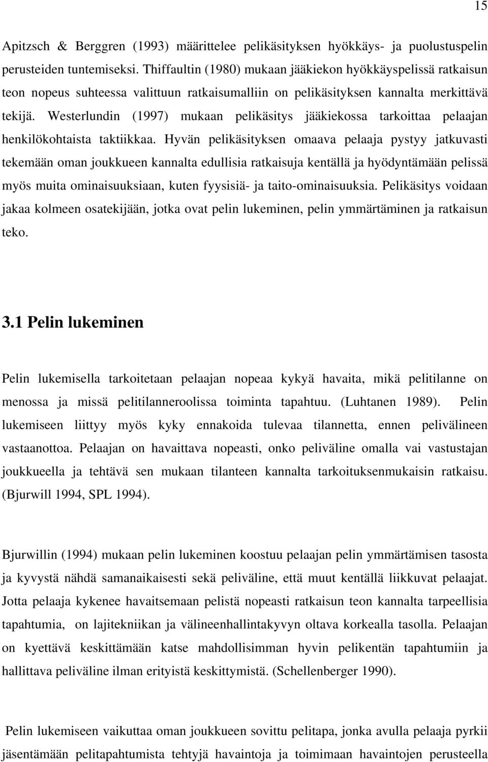 Westerlundin (1997) mukaan pelikäsitys jääkiekossa tarkoittaa pelaajan henkilökohtaista taktiikkaa.