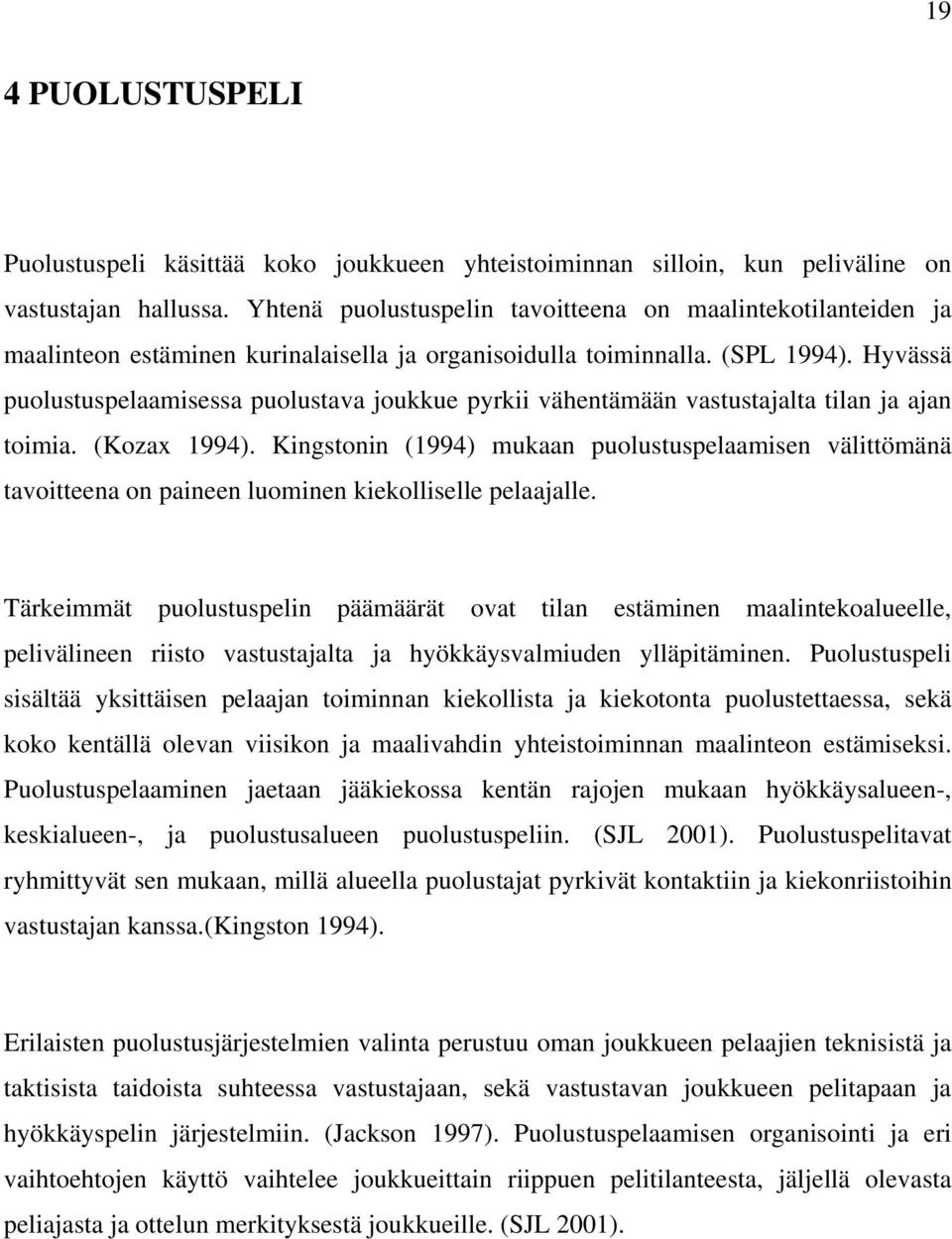 Hyvässä puolustuspelaamisessa puolustava joukkue pyrkii vähentämään vastustajalta tilan ja ajan toimia. (Kozax 1994).