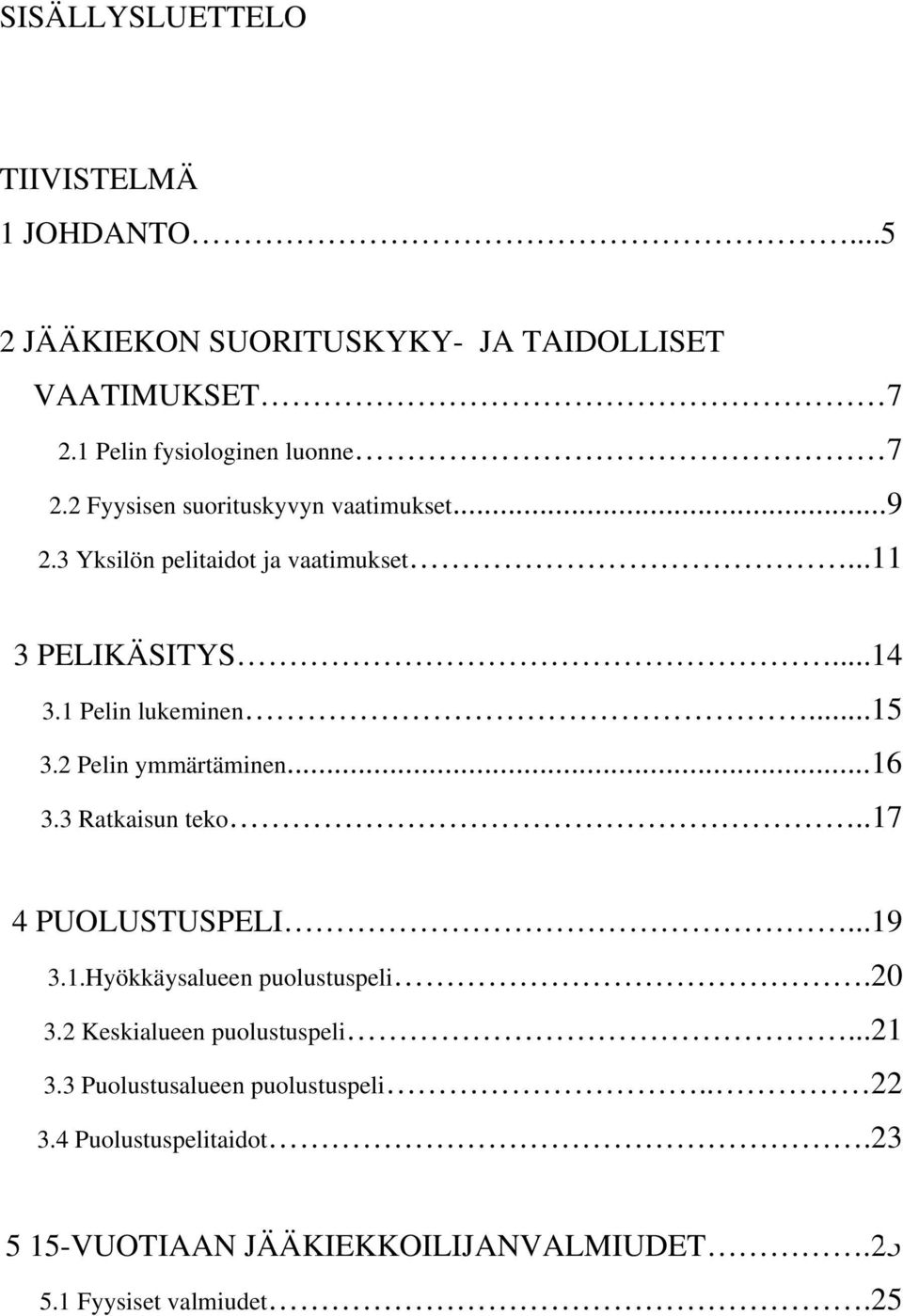 2 Pelin ymmärtäminen...16 3.3 Ratkaisun teko..17 4 PUOLUSTUSPELI...19 3.1.Hyökkäysalueen puolustuspeli.20 3.