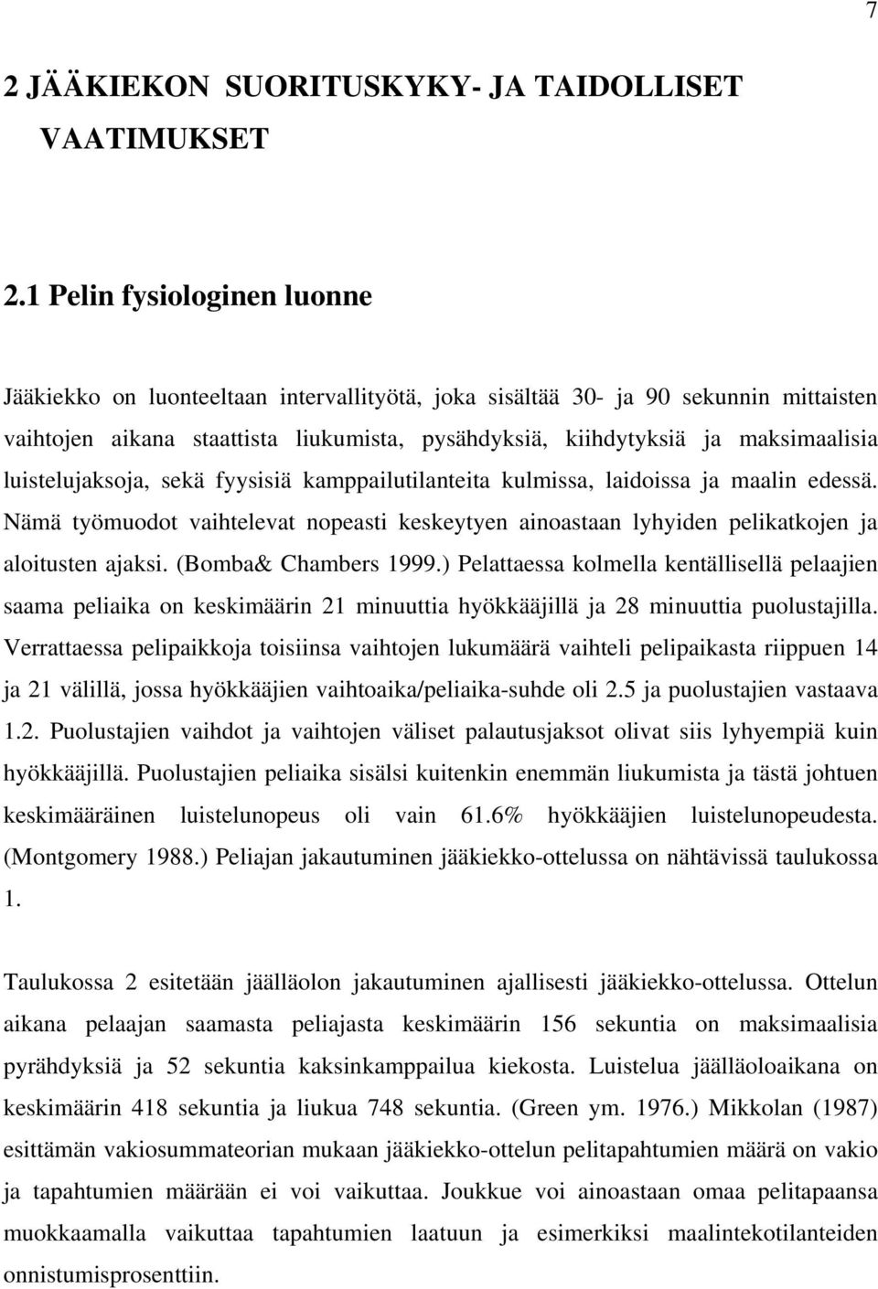 luistelujaksoja, sekä fyysisiä kamppailutilanteita kulmissa, laidoissa ja maalin edessä. Nämä työmuodot vaihtelevat nopeasti keskeytyen ainoastaan lyhyiden pelikatkojen ja aloitusten ajaksi.