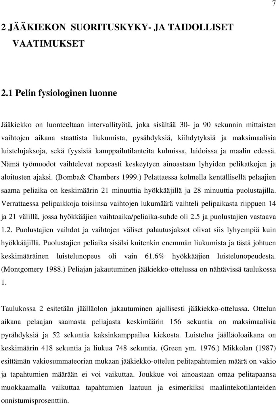 luistelujaksoja, sekä fyysisiä kamppailutilanteita kulmissa, laidoissa ja maalin edessä. Nämä työmuodot vaihtelevat nopeasti keskeytyen ainoastaan lyhyiden pelikatkojen ja aloitusten ajaksi.