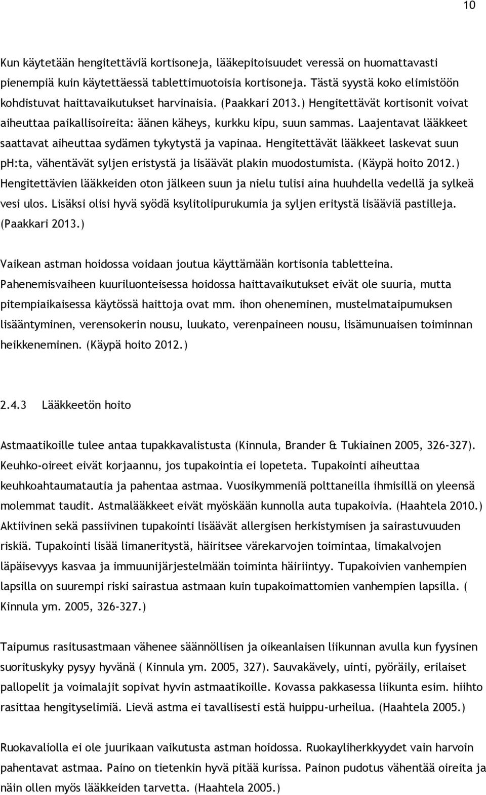 Laajentavat lääkkeet saattavat aiheuttaa sydämen tykytystä ja vapinaa. Hengitettävät lääkkeet laskevat suun ph:ta, vähentävät syljen eristystä ja lisäävät plakin muodostumista. (Käypä hoito 2012.