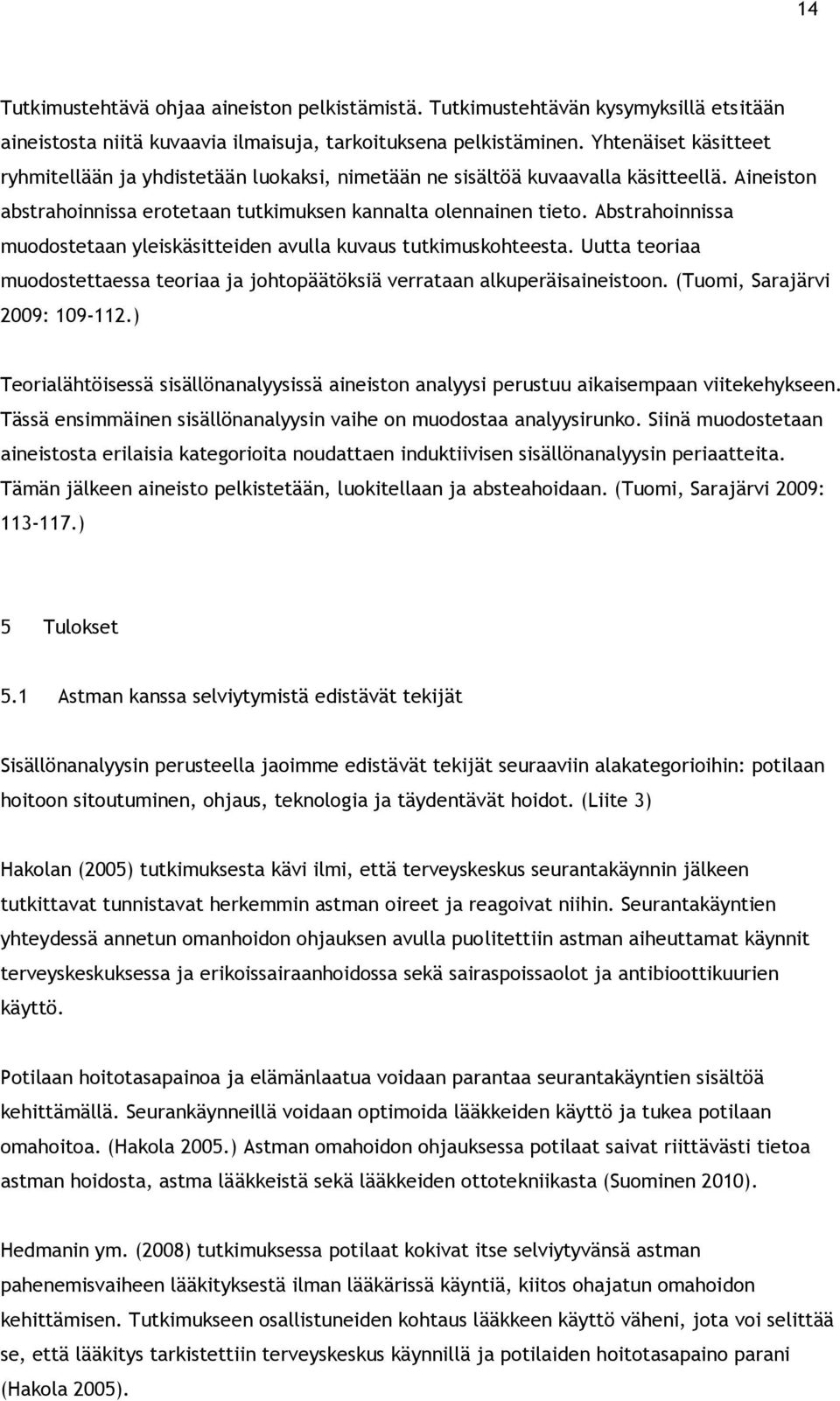 Abstrahoinnissa muodostetaan yleiskäsitteiden avulla kuvaus tutkimuskohteesta. Uutta teoriaa muodostettaessa teoriaa ja johtopäätöksiä verrataan alkuperäisaineistoon. (Tuomi, Sarajärvi 2009: 109-112.