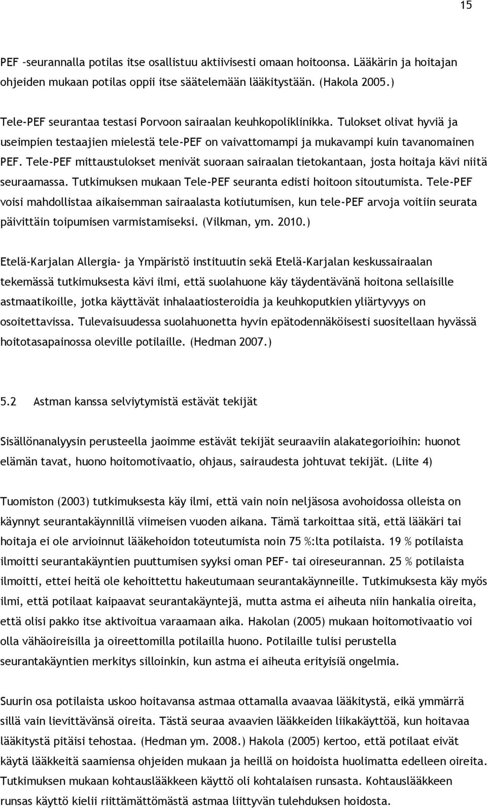 Tele-PEF mittaustulokset menivät suoraan sairaalan tietokantaan, josta hoitaja kävi niitä seuraamassa. Tutkimuksen mukaan Tele-PEF seuranta edisti hoitoon sitoutumista.