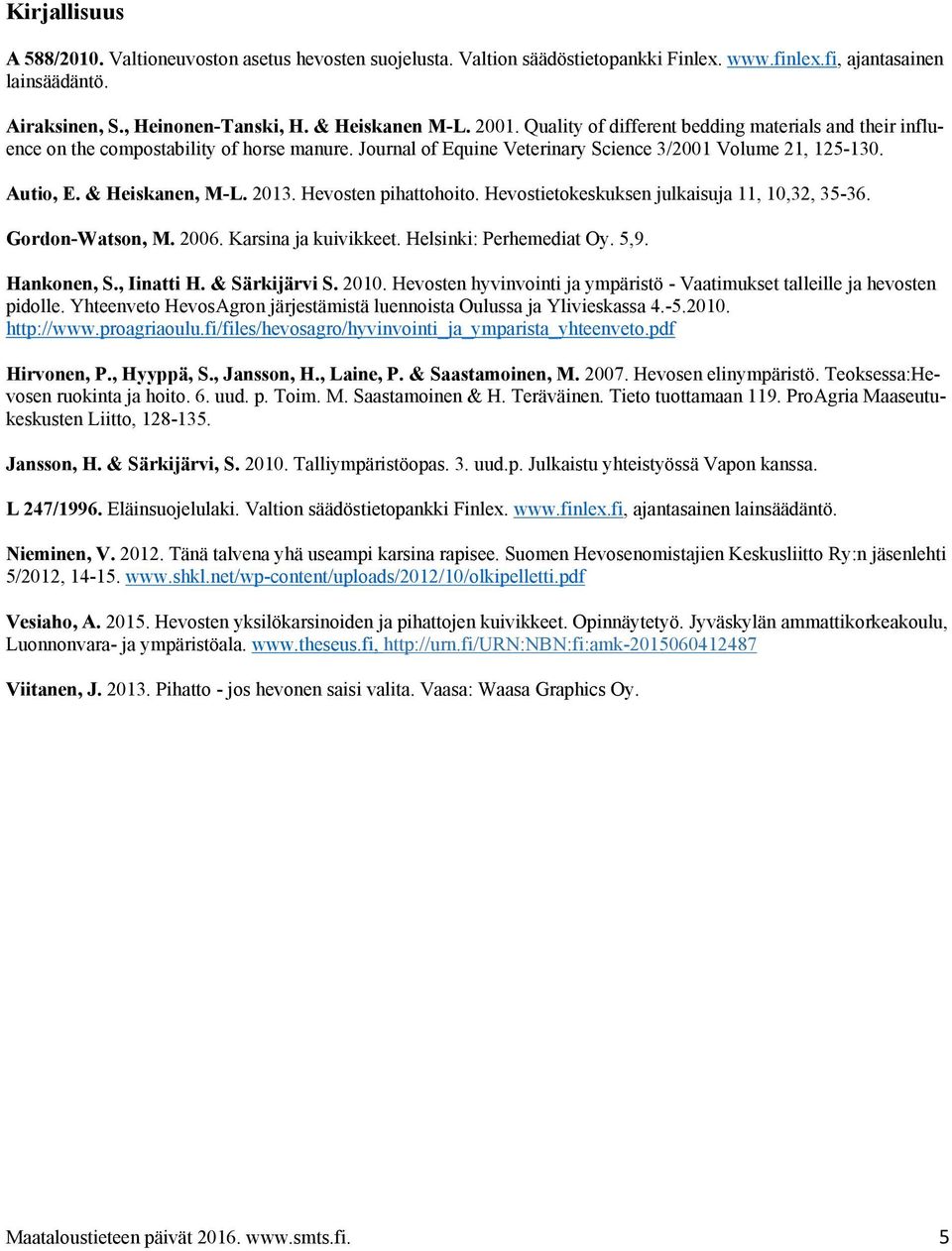 2013. Hevosten pihattohoito. Hevostietokeskuksen julkaisuja 11, 10,32, 35-36. Gordon-Watson, M. 2006. Karsina ja kuivikkeet. Helsinki: Perhemediat Oy. 5,9. Hankonen, S., Iinatti H. & Särkijärvi S.