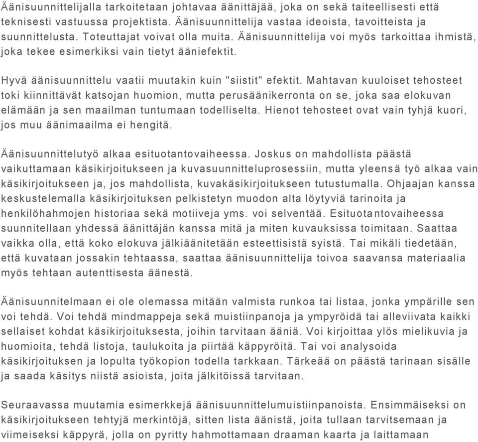 Mahtavan kuuloiset tehosteet toki kiinnittävät katsojan huomion, mutta perusäänikerronta on se, joka saa elokuvan elämään ja sen maailman tuntumaan todelliselta.