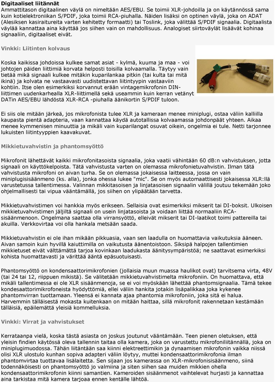 Digitaalista väylää kannattaa aina käyttää jos siihen vain on mahdollisuus. Analogiset siirtoväylät lisäävät kohinaa signaaliin, digitaaliset eivät.