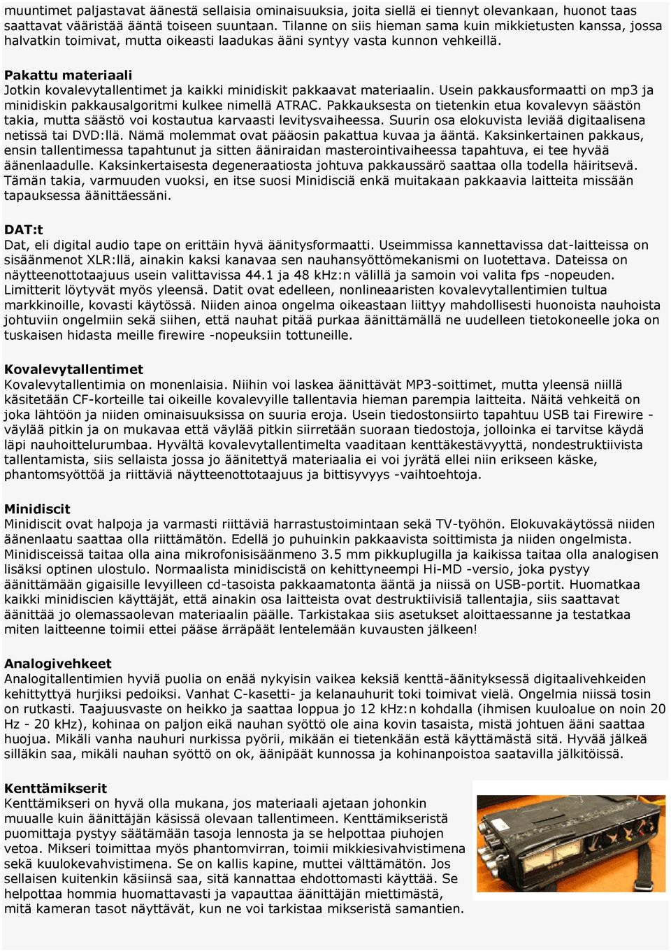 Pakattu materiaali Jotkin kovalevytallentimet ja kaikki minidiskit pakkaavat materiaalin. Usein pakkausformaatti on mp3 ja minidiskin pakkausalgoritmi kulkee nimellä ATRAC.