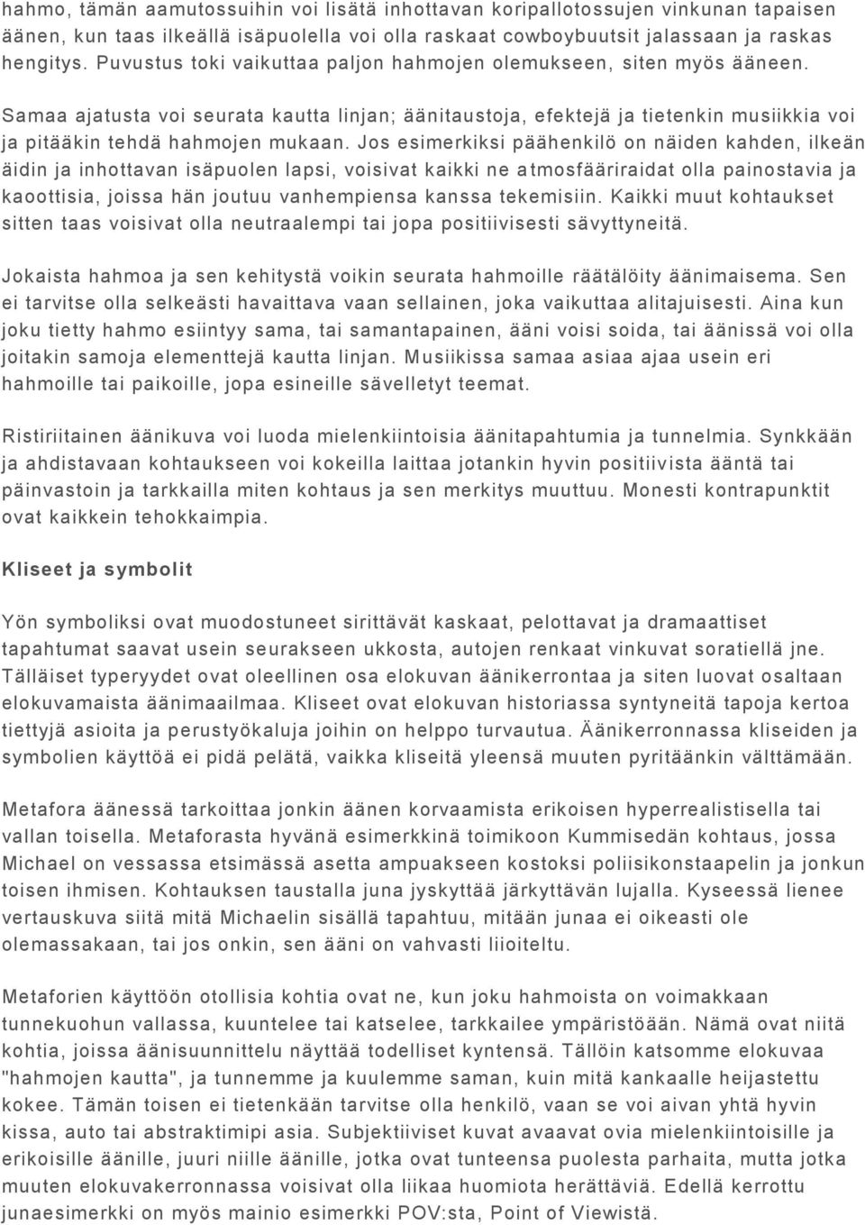 Jos esimerkiksi päähenkilö on näiden kahden, ilkeän äidin ja inhottavan isäpuolen lapsi, voisivat kaikki ne a tmosfääriraidat olla painostavia ja kaoottisia, joissa hän joutuu vanhempiensa kanssa